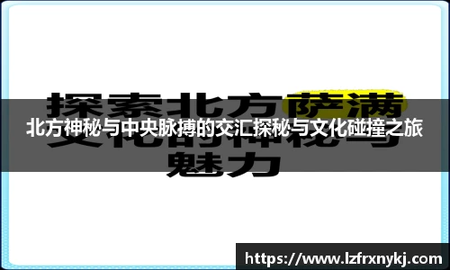 北方神秘与中央脉搏的交汇探秘与文化碰撞之旅